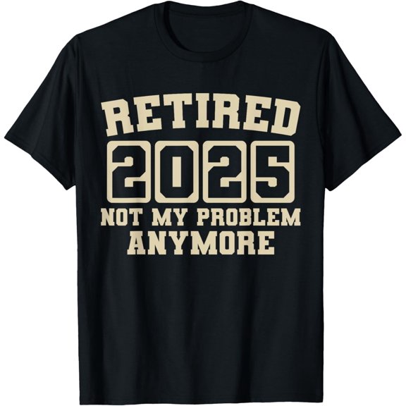 Retired 2025 Not My Problem Anymore Funny Retirement 2025 T-Shirt Casual Short Sleeve Shirt