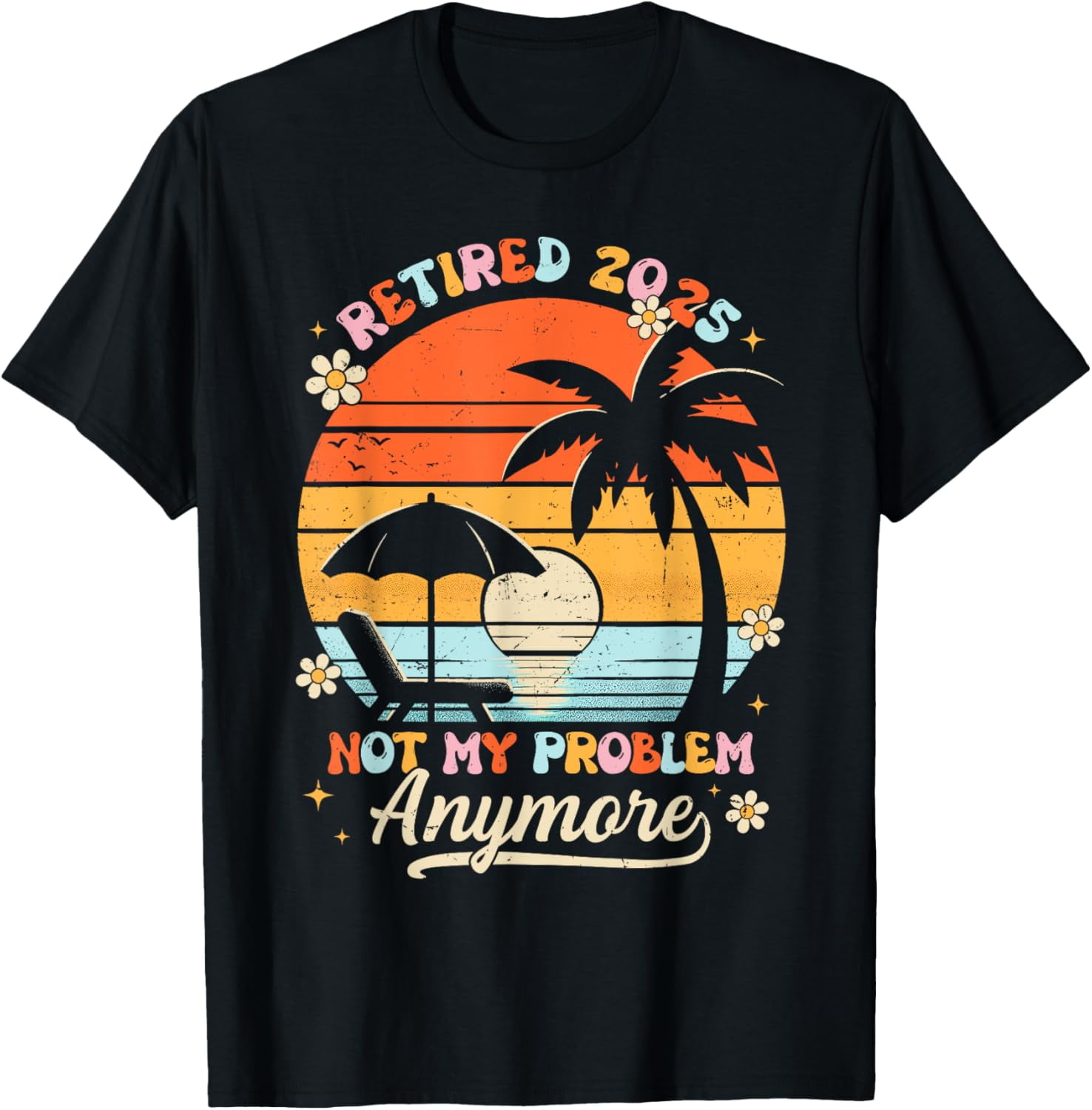 Retired 2025 Not My Problem Anymore Groovy Retirement 2025 TShirt