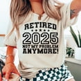 thumbnail image 1 of Retired 2025 T-Shirt, Not My Problem Anymore Tee, Retirement Party Shirt, Retired Teacher Gift, Grandma Grandpa Shirt, 1 of 5