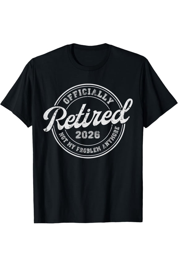 Retired 2026 Not My Problem Anymore Funny Retirement Mens T-Shirt
