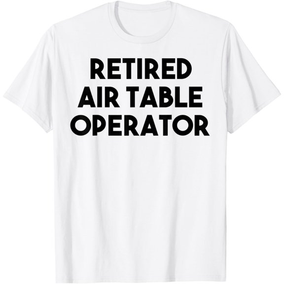 Retired Air Table OperatorT-Shirt100% cotton