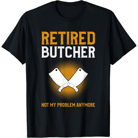 Retired Butcher Not My Problem Anymore Butchery Butchers T-Shirt