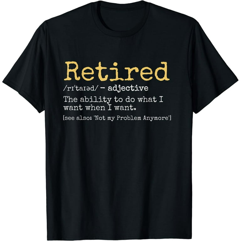 Retired Definition T-Shirt, Funny Retirement Gag Gifts Retired Definition T-Shirt, Funny Retirement Gag Gifts