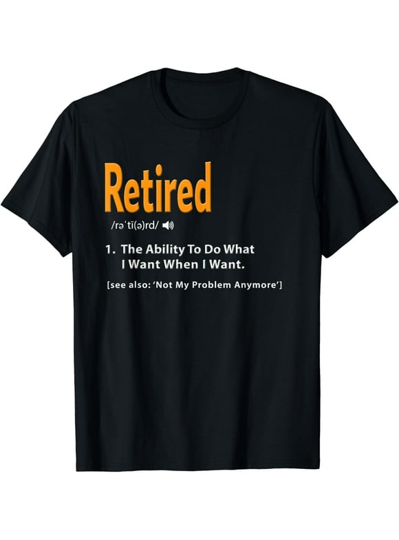Retired Definition Shirt Funny Retirement Gag Gift Tshirt T-Shirt