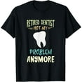 Retired Dentist Dental Office Dental Hygienist Tooth Dentist TShirt