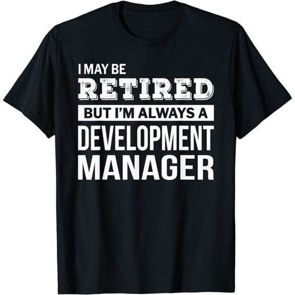 Retired Development Manager Gift Funny Retirement T-Shirt
