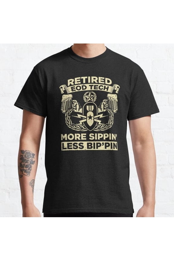 Retired Eod Tech More Sippin' Less Bip'Pin' Eod Explosive Ordnance Disposal Master Badge Classic T-shirt