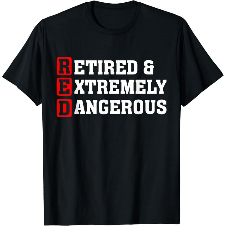 Retired T Shirt Funny Red Retired And Extremely Dangerous Retired T Shirt Funny Red Retired And Extremely Dangerous