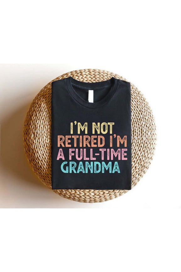 Retired Grandma Shirt, I'm Not Retired Full Time Grandma Mother's Day,Grandma Teacher Retirement, Retired Est 2025,Retirement Shirt Tshirt All Size S-5XL