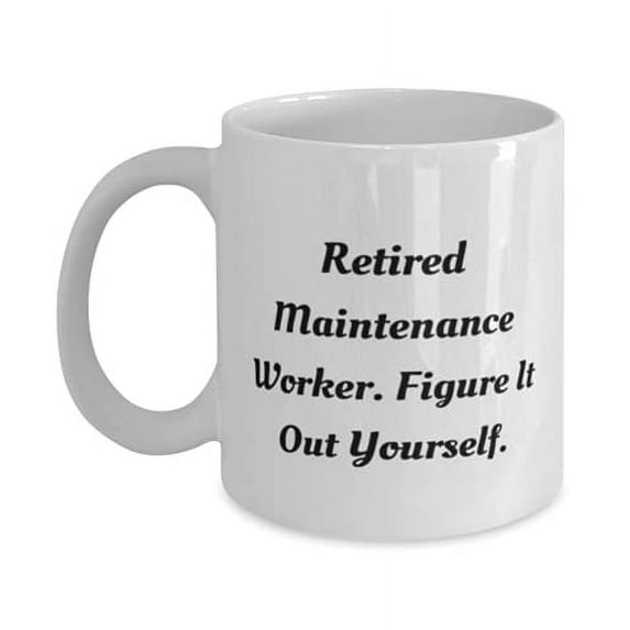 Retired Maintenance Wker. Figure It Out Yourself. 11oz Mug, Maintenance wker Cup, New Gifts F Maintenance wker