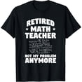 thumbnail image 1 of Retired Math Teacher Not My Problem Anymore Retirement T-Shirt, 1 of 3