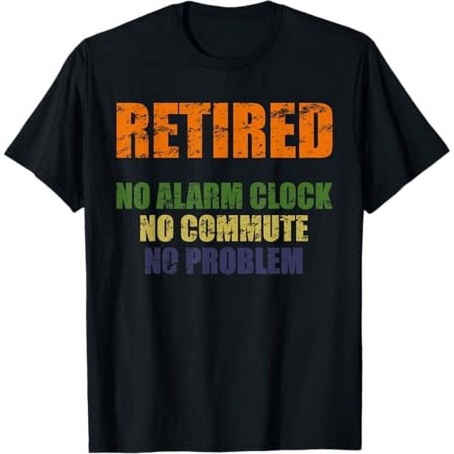 Retired No Alarm Clock No Problem for colleague and retiree TShirt