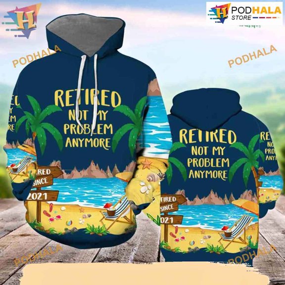 Retired Not My Problem Anymore All Over Printed 3D Hoodie T-Shirt