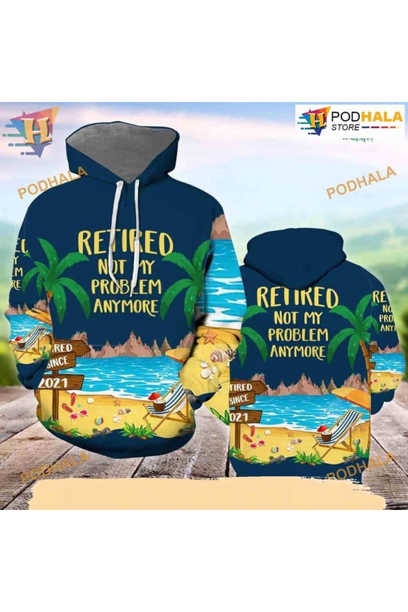 Retired Not My Problem Anymore All Over Printed 3D Hoodie T-Shirt