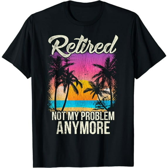 Retired Not My Problem Anymore Funny Beach Retirement Sunset T-Shirt