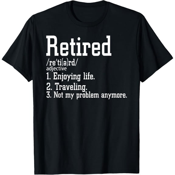 Retired Not My Problem Anymore Funny Retired Definition T-Shirt