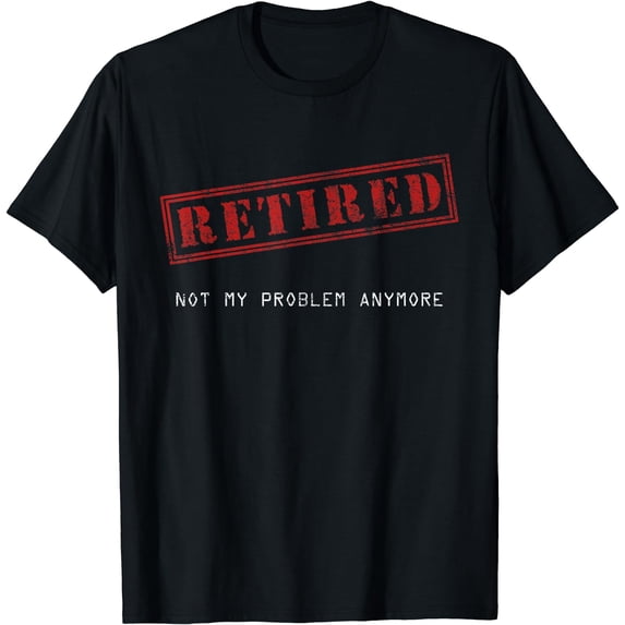 Retired Not My Problem Anymore Funny Retirement T-Shirt