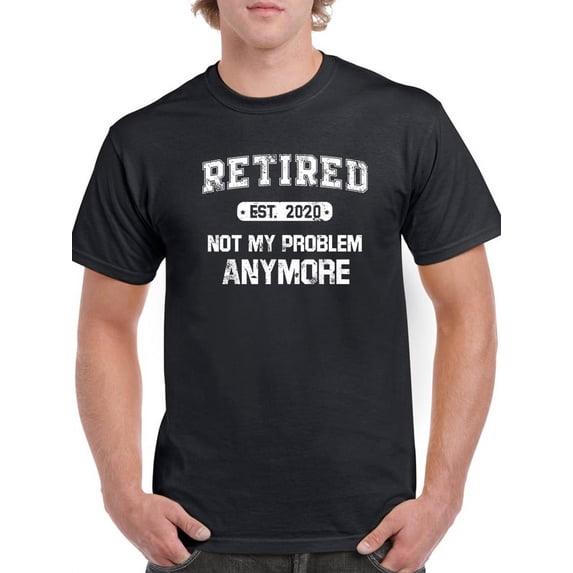 Retired Not My Problem Anymore Men T-Shirt, Male x-Large