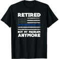 thumbnail image 1 of Retired Not My Problem Anymore, Police Thin Blue Line Flag mens t shirt，black，women，funny，misfits，men，journey，t-shirt, 1 of 4