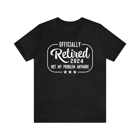 Retired Not My Problem Anymore Shirt Unisex Retired T-Shirts