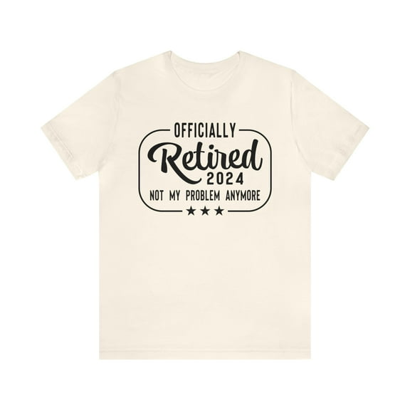 Retired Not My Problem Anymore Shirt Unisex Retired T-Shirts