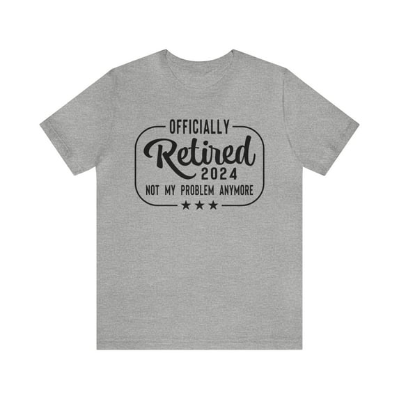 Retired Not My Problem Anymore Shirt Unisex Retired T-Shirts