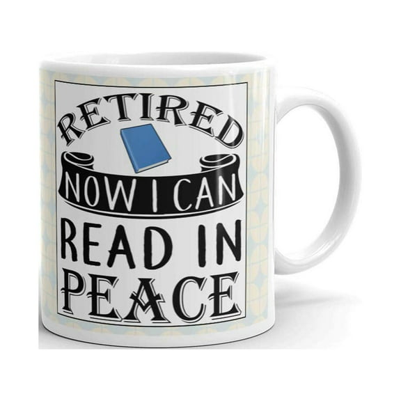 Retired Now I Can Read in Peace Coffee Tea Ceramic Mug Office Work Cup Gift 11 oz