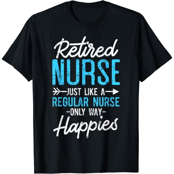 Retired Nurse Gifts Just Like Regular Nurse Only Way Happier T-Shirt