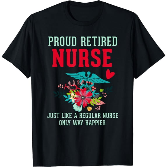 Retired Nurse Gifts Just Like Regular Nurse Only Way Happier T-Shirt