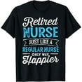 thumbnail image 1 of Retired Nurse Gifts Just Like Regular Nurse Only Way Happier T-Shirt, 1 of 3