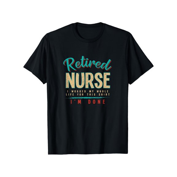 Retired Nurse I Worked My Whole Life For This Shirt I M Done Vintage Humor Graphic Cotton Men's Women's Tee Shirt