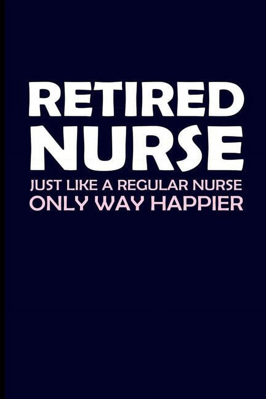 Retired Nurse Just Like a Regular Nurse Only Way Happier: Retired Nurse ...