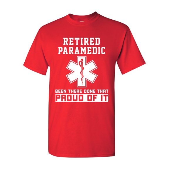 Retired Paramedic Been There Done That Proud Of It DT Adult T-Shirt Tee