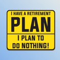 thumbnail image 1 of Retired Plan To Do Nothing Vinyl Decal Sticker | Cars Trucks Vans SUVs Windows Walls Cups Laptops | Full Color Printed | 5 Inch Decal | KCD2298, 1 of 1