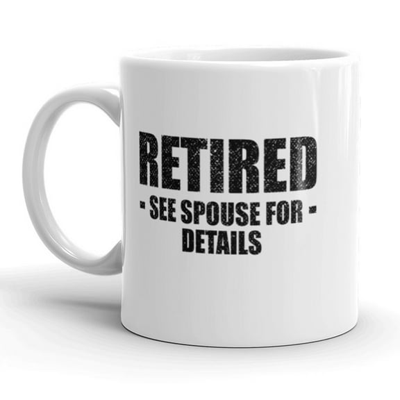 Retired See Spouse for Details Mug Funny Over The Hill Coffee Cup - 11oz