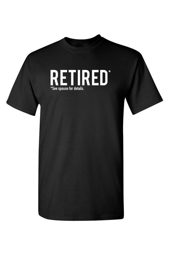 Retired See Spouse For Details Sarcastic Premium T Shirt Adult Humor Funny Graphic Tee For Xmas Pre Birthday Anniversary Gift Hilarious Novelty Tshirt