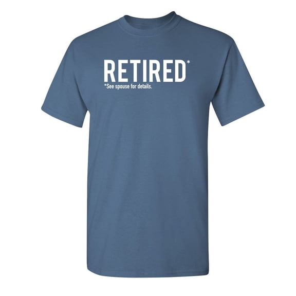 Retired See Spouse For Details Sarcastic Premium T Shirt Adult Humor Funny Graphic Tee For Xmas Pre Birthday Anniversary Gift Hilarious Novelty Tshirt