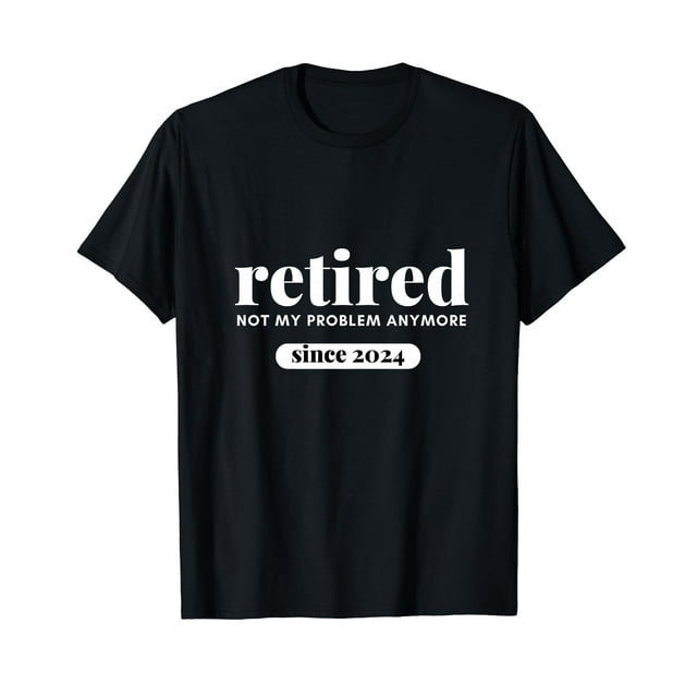 Retired Since 2024 Not My Problem Anymore Retirement Gifts TShirt