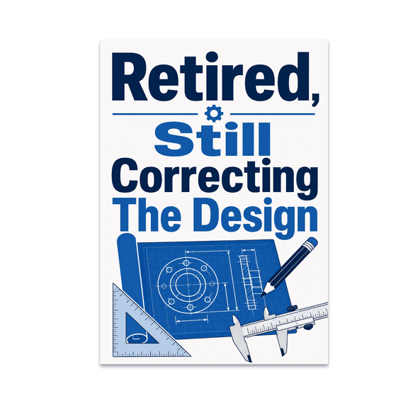 Retired Still Correcting The Design - Engineer Retirement - 13x19 Poster Print