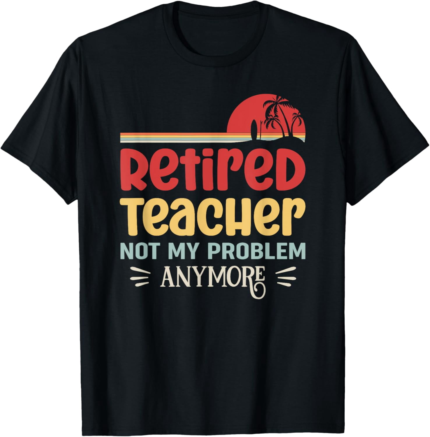 Retired Teacher Not My Problems Anymore Funny Saying T-Shirt - Walmart.com