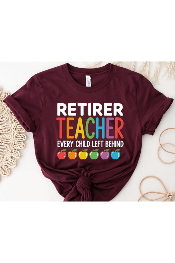Retired Teacher Shirt: Every Child Left Behind, Colorful Apple Tee TSHIRT All Size S-5XL