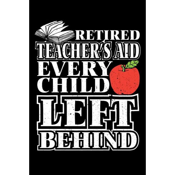 Retired Teacher's Aid Every Child Left Behind: Retirement School Gift For Teachers, (Paperback)