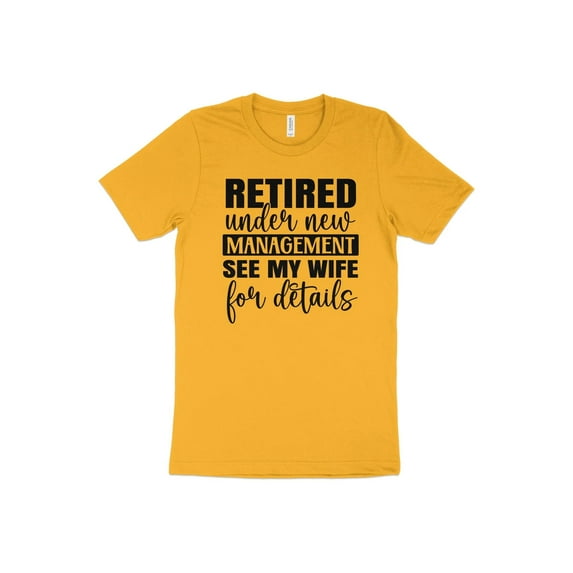 Retired Under New Management See My Wife T-Shirt Retirement Gift Idea Husband Shirt Dad Shirt Funny Tee