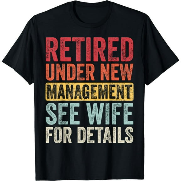 Retired Under New Management See Wife For Details Retirement T-Shirt