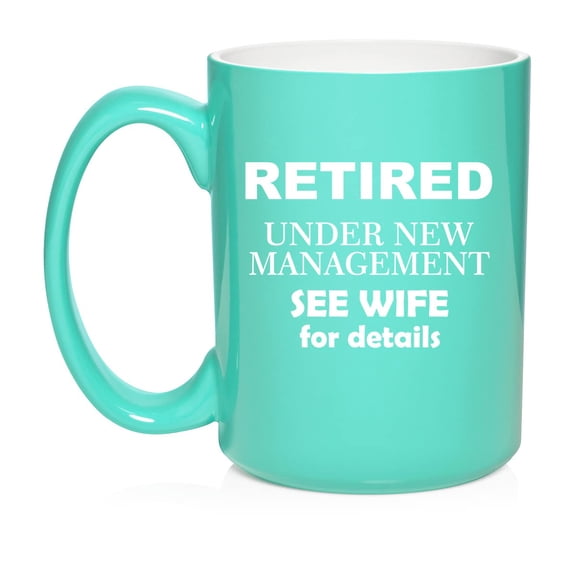 Retired Under New Management See Wife Funny Ceramic Coffee Mug Tea Cup Gift (15oz Teal)
