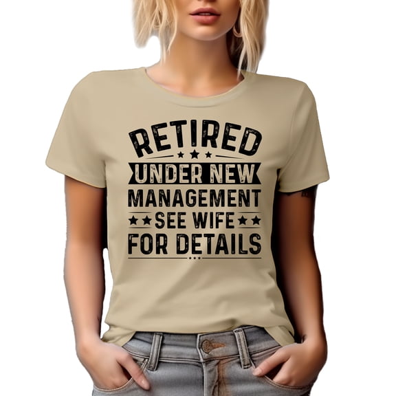 Retired Under New Management, See Wife for Details, Funny Husband Retirement, Tan T-Shirt, Large