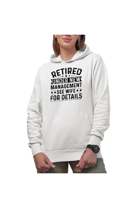 Retired Under New Management, See Wife for Details, Funny Husband Retirement, White Hooded Sweatshirt or Hoodie, 3XL