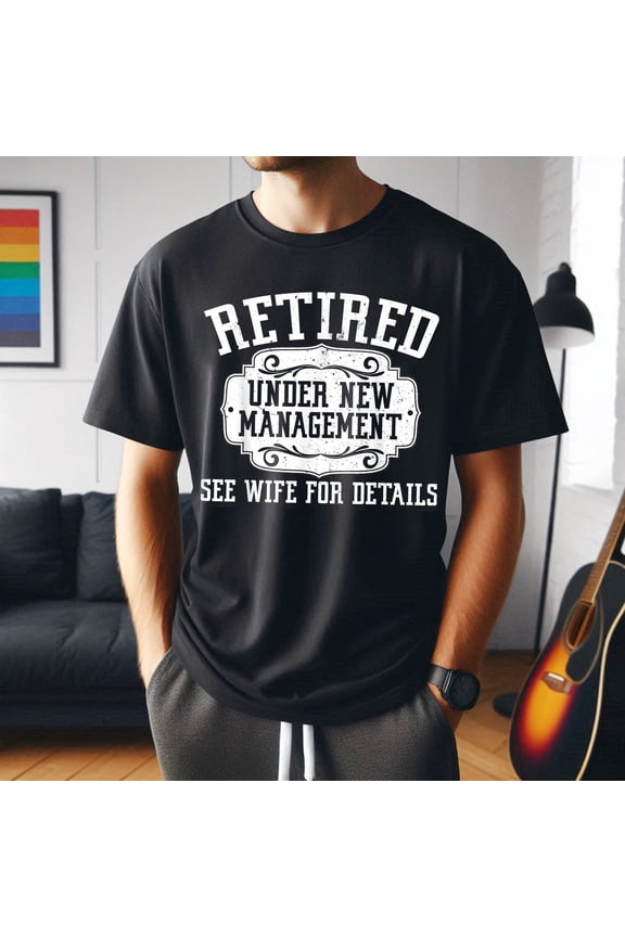 Retired Under New Management T-Shirt, Funny Retirement Shirt for Men, Dad Retirement Gift Idea