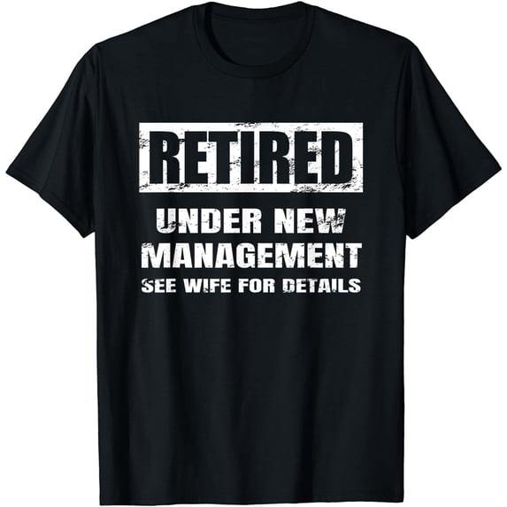 Retired Under New Management T Shirt See Wife For Details T-Shirt
