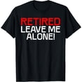 thumbnail image 1 of Retired leave me alone funny Retired T-Shirt, 1 of 4